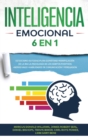 Inteligencia Emocional[emotional Intelligence] : 6 EN 1: Estoicismo+Autodisciplina Espartana+Manipulacion De La Ira+La Psicologia De Los Habitos Positivos+Nervio Vago+Habilidades De Comunicacion Y Per - Book