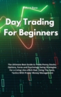 Day Trading For Beginners : The Ultimate Best Guide to Trade Penny Stocks, Options, Forex and Psychology Swing Strategies For a Living Like a Rich Dad, Using The Tools, Tactics With Proper Money Manag - Book