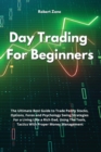 Day Trading For Beginners : The Ultimate Best Guide to Trade Penny Stocks, Options, Forex and Psychology Swing Strategies For a Living Like a Rich Dad, Using The Tools, Tactics With Proper Money Manag - Book