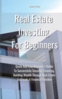 Real Estate Investing For Beginners : Quick and Easy Beginner's Guide to Successfully Securing Financing, Building Wealth Through Real Estate To Create a Financial Freedom - Book