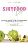 Sirtfood Diet : Activating Your Skinny Gene With Quick and Delicious Easy Recipes. A Beginners Guide For a Healthy Weight Loss and an Improvement in Your Life Quality With a Burn Fat Plan - Book