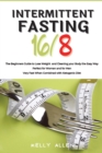 Intermittent Fasting 16/8 : The Beginners Guide to Lose Weight and Cleaning your Body the Easy Way. Perfect for Women and for Men. Very Fast When Combined with Ketogenic Diet - Book