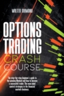 Options Trading Crash Course : The Step By Step Beginner's Guide For A Winning Mindset How To Become A Successful Trader. Mind Control Strategies In The Financial Markets Business. - Book