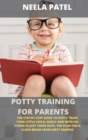 Potty Training for Parents : The Step-By-Step Guide to Potty Train Your Little Child, Easily and with No Stress in Just Three Days. the Plan for a Clean Break from Dirty Diapers - Book