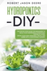 Hydroponics Diy : The Step by Step Guide for Beginners To Build Your Inexpensive Hydroponic System at Home. - Book
