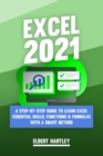 Excel 2021 : A Complete, Step-by-Step Guide to Learn Excel Essential Skills, Functions and Formulas with a Smart Method - Book
