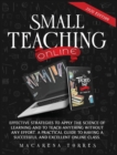Small Teaching Online : Effective Strategies to Apply the Science of Learning and to Teach Anything Without Any Effort. a Practical Guide to Having a Successful and Excellent Online Class. - Book