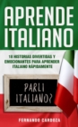 Aprende Italiano : 18 Historias Divertidas Y Emocionantes Para Aprender Rapidamente italiano - Amplia Tu Vocabulario Y Mejora La Comprension - !Puedes Decir Adios A La Gramatica Aburrida! Learn Italia - Book