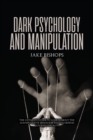 Dark Psychology and Manipulation : The Ultimate Guide to Learn about the Manipulative Behavior and to Defend Yourself from It - Book
