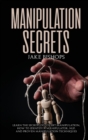 Manipulation Secrets : Learn the Secrets of Covert Manipulation, How to Identify a Manipulator, NLP, and Proven Manipulation Techniques - Book