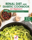 Renal Diet and Diabetic Cookbook for Beginners : +350 Easy and Delicious Recipes for a Practical and Low Budget Diet (with a 28-Day Meal Plan to Manage Type 2 Diabetes) - Book