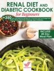 Renal Diet and Diabetic Cookbook for Beginners : +350 Easy and Delicious Recipes for a Practical and Low Budget Diet (with a 28-Day Meal Plan to Manage Type 2 Diabetes) - Book