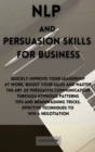 NLP and Persuasion Skills for Business : Quickly improve your leadership at work, boost your sales and master the art of persuasive communication through hypnosis patterns tips and brainwashing tricks - Book