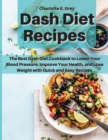 Dash Diet Recipes : The Best Dash Diet Cookbook to Lower Your Blood Pressure, Improve Your Health, and Lose Weight with Quick and Easy Recipes - Book