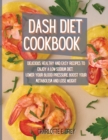 Dash Diet Cookbook : Delicious, Healthy and Easy Recipes to Enjoy a Low-Sodium Diet. Lower Your Blood Pressure, Boost Your Metabolism and Lose Weight - Book