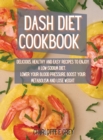 Dash Diet Cookbook : Delicious, Healthy and Easy Recipes to Enjoy a Low-Sodium Diet. Lower Your Blood Pressure, Boost Your Metabolism and Lose Weight - Book