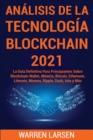 Analisis de la Tecnologia Blockchain 2021 : La Guia Definitiva Para Principiantes Sobre Blockchain Wallet, Mineria, Bitcoin, Ethereum, Litecoin, Monero, Ripple, Dash, Iota y Mas - Book