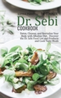The Complete Dr. Sebi Cookbook : Detox, Cleanse, and Revitalize Your Body with Alkaline Diet. Discov-er the Dr. Sebi Food List and Products and Cook Tasty Meals - Book