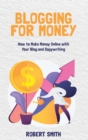 Blogging for Money : How to Make Money Online with Your Blog and Copywriting - Book