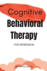 Cognitive Behavioral Therapy for Depression : 7 Techniques for Understanding and Overcoming Depression with CBT. Includes Exercises to Combat Negative Thinking - Book