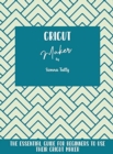 Cricut Maker : The Essential Guide For Beginners To Use Their Cricut Maker - Book
