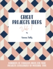 Cricut Project Ideas Vol.1 : Hundreds of Fabulous Ideas for Your Projects Categorized by Material Type - Book