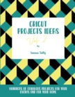 Cricut Project Ideas Vol.2 : Hundreds of Fabulous Projects For Your Events and For Your Home - Book