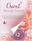 Cricut Design Space : Master the software design space like no other. Discover the best Fonts, svg files and how to create unique projects. - Book