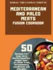 Mediterranean and Paleo Meats Fusion Cookbook : 50 recipes for long-term health bene&#64257;ts, weight loss, or relief from in&#64258;ammatory conditions and allergies - Book