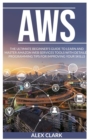 Aws : The Ultimate Beginner's Guide to Learn and Master Amazon Web Services Tools with Detailed Programming Tips for Improving Your Skills. - Book