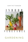 Indoor Vegetable Gardening : Creative Ways to Grow Herbs, Fruits, and Vegetables in Your Home - Book