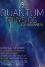 Quantum Physics for Beginners : Discover All the Secrets of Quantum Physics, Understand the Theory of Relativity and Make the Law of Attraction Work for You - Book