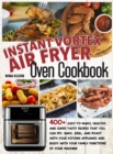 Instant Vortex Air Fryer Oven Cookbook : 400+ Easy-To-Make, Healthy, And Super Tasty Recipes That You Can Fry, Bake, Grill, And Roast With Your Kitchen Appliance And Enjoy With Your Family - Book