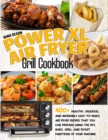 PowerXL Air Fryer Grill Cookbook : 400+ Healthy, Delicious, And Incredibly Easy-To-Make Air Fryer Recipes That You Can Prepare Using The Fry, Bake, Grill, And Roast Functions Of Your Machine - Book