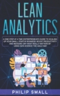 Lean Analytics : A One Step At A Time Entrepreneur's Guide to Scaling Up Your Small Startup Business. Boost Productivity and Measure Ony What Really Matters By Using Data Science The Agile Way! - Book