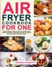 Air Fryer Cookbook for One : Practical Guide on How to Cook Your Favorite Foods Quickly and Healthy Affordable and Delicious Recipes that Busy People Can Easily Prepare - Book