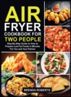 Air Fryer Cookbook for Two People : Step-By-Step Guide on How To Prepare Low-Fat Foods in Minutes For You and Your Partner - Book