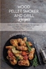 Wood Pellet Smoker And Grill Recipes : Delicious BBQ Recipes for Beginner and Advanced Grillers to Impress Your Friends - Book