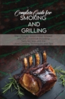 Complete Guide For Smoking And Grilling : The Ultimate Wood Pellet Smoker and Grill Cookbook Including Tasty Recipes and the Latest Cooking Techniques and Tips - Book