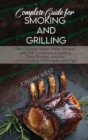 Complete Guide For Smoking And Grilling : The Ultimate Wood Pellet Smoker and Grill Cookbook Including Tasty Recipes and the Latest Cooking Techniques and Tips - Book