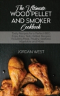 The Ultimate Wood Pellet Grill Smoker Cookbook : Tasty Recipes for a Perfect BBQ. Enjoy Easy Tasty Grilled Recipes Including Meat, Poultry, Seafood, Vegetable and More - Book