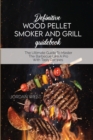 Definitive Wood Pellet Smoker And Grill Guidebook : The Ultimate Guide To Master The Barbecue Like A Pro With Tasty Recipes - Book
