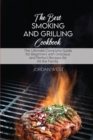 The Best Smoking And Grilling Cookbook : The Ultimate Complete Guide for Beginners with Delicious and Perfect Recipes for All the Family - Book