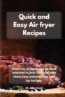 Quick and Easy Air fryer Recipes : Have Fun at Home and Become Addicted to your Air Fryer with these Easy and Delicious Low Fat Recipes - Book
