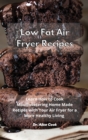 Low Fat Air Fryer Recipes : Learn How to Cook Mouthwatering Home Made Recipes with Your Air Fryer for a More Healthy Living - Book