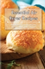 Essential Air Fryer Recipes : Most Wanted, Easy and Delicious Recipes for a Healthy Lifestyle - Book