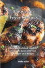 Easy Air Fryer Recipes : Have Fun in Your Kitchen with these Easy, Tasty and Healthy Recipes for Your Air Fryer - Book