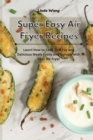 Super Easy Air Fryer Recipes : Learn How to Cook Low-Fat and Delicious Meals Easily and Quickly with Your Air Fryer - Book