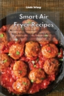 Smart Air Fryer Recipes : Easy, Delicious and Affordable Air Fryer Recipes for a Healthy Lifestyle - Book