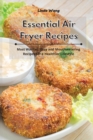 Essential Air Fryer Recipes : Most Wanted, Easy and Mouthwatering Recipes for a Healthier Lifestyle - Book